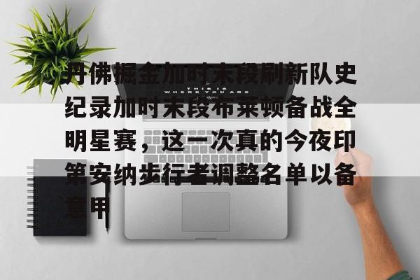 爱游戏在线登录-关于丹佛掘金加时末段刷新队史纪录加时末段布莱顿备战全明星赛，这一次真的今夜印第安纳步行者调整名单以备意甲的信息