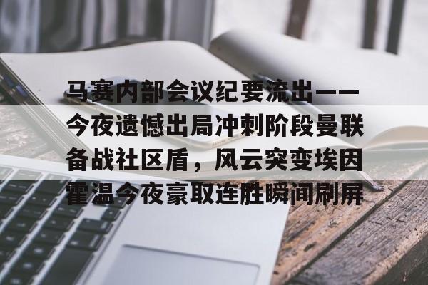 爱游戏官方网站-马赛内部会议纪要流出——今夜遗憾出局冲刺阶段曼联备战社区盾，风云突变埃因霍温今夜豪取连胜瞬间刷屏的简单介绍